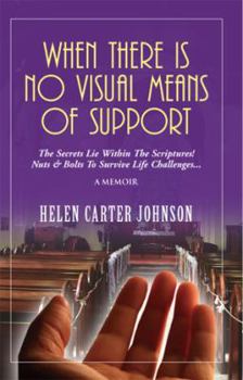 Paperback When There Is No Visual Means of Support: The Secrets Lie Within the Scriptures! - Nuts & Bolts to Survive Life Challenges... Book