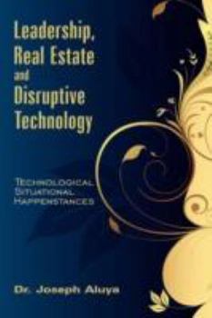 Paperback Leadership, Real Estate and Disruptive Technology: Technological Situational Happenstances Book