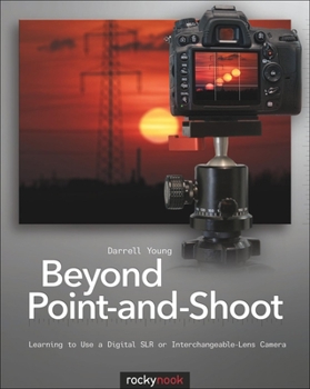 Paperback Beyond Point-And-Shoot: Learning to Use a Digital SLR or Interchangeable-Lens Camera Book