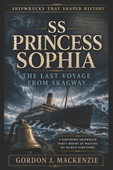 SS Princess Sophia: The Last Voyage from Skagway (Shipwrecks That Shaped History)