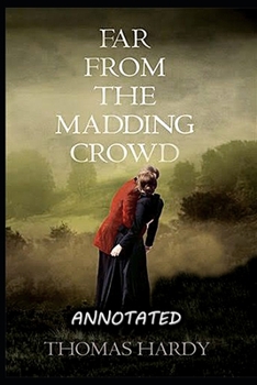 Paperback Far from the Madding Crowd By Thomas Hardy "Impassioned Novel Of Courtship In Rural Life" (Annotated Classic Edition) Book