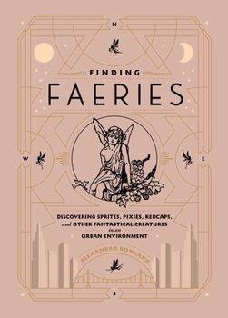 Hardcover Finding Faeries: Discovering Sprites, Pixies, Redcaps, and Other Fantastical Creatures in an Urban Environment Book