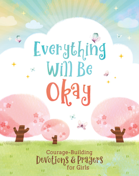 Paperback Everything Will Be Okay (Girls): Courage-Building Devotions and Prayers for Girls Book