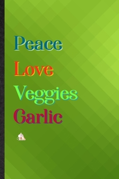Peace Love Veggies Garlic: Practical Blank Lined Healthy Vegetable Notebook/ Journal, Appreciation Gratitude Thank You Graduation Souvenir Gag Gift, Latest Cute Graphic
