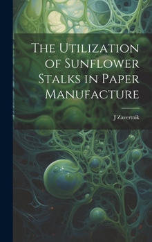 Hardcover The Utilization of Sunflower Stalks in Paper Manufacture Book