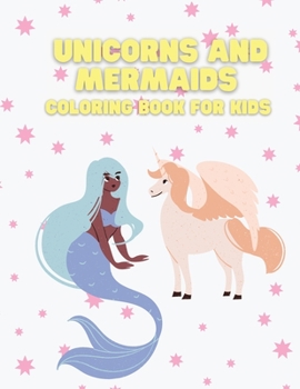 Unicorns and Mermaids Coloring Book for Kids: Coloring book for kids.