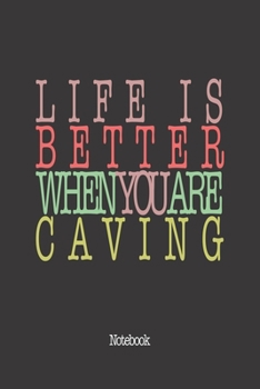 Life Is Better When You Are Caving: Notebook