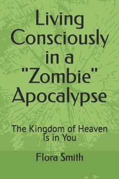 Paperback Living Consciously in a Zombie Apocalypse: The Kingdom of Heaven Is in You Book