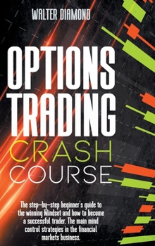 Hardcover Options Trading Crash Course: The Step By Step Beginner's Guide For A Winning Mindset How To Become A Successful Trader. Mind Control Strategies In Book