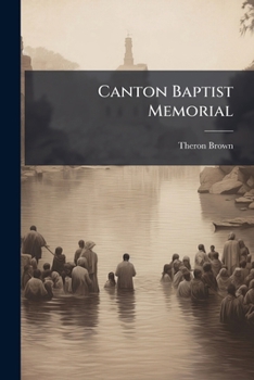 Paperback Canton Baptist Memorial: Being A Historical Discourse Delivered Before The Baptist Church In Canton, Mass., At The Celebration Of Their Fiftieth Anniv Book