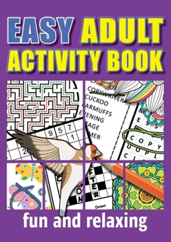 Easy Adult Activity Book: Fun And Relaxing. Large Print, Jumbo Puzzles, Coloring Pages, Writing Activities, Sudoku, Crosswords, Word Searches, Brain ... Beginners, Old & Older People. Inspirational.