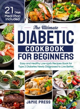 Hardcover The Ultimate Diabetic Cookbook for Beginners: Easy and Healthy Low-carb Recipes Book for Type 2 Diabetes Newly Diagnosed to Live Better (21 Days Meal Book