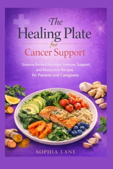 THE HEALING PLATE FOR CANCER SUPPORT: Science-Backed Nutrition, Immune Support, and Restorative Recipes for Patients and Caregivers