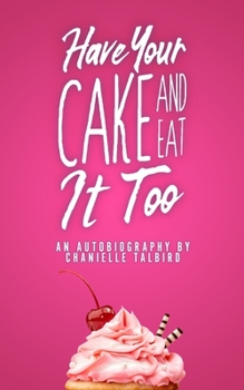Paperback Have Your Cake and Eat it Too: An Autobiography by Chanielle Talbird Book