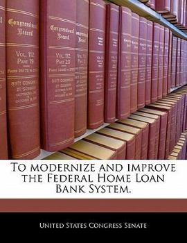 Paperback To Modernize and Improve the Federal Home Loan Bank System. Book