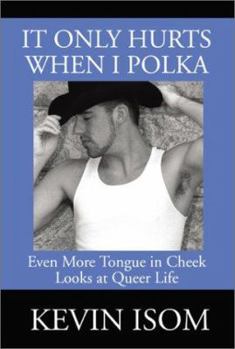 Paperback It Only Hurts When I Polka: Even More Tongue in Cheek Looks at Queer Life Book