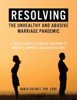 Resolving the Unhealthy and Abusive Marriage Pandemic: A Faith Leader's Essential Training to Identify, Support, and Guide Victims