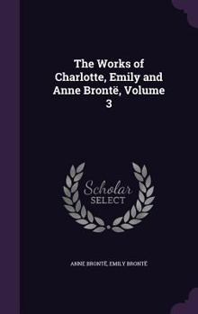 Hardcover The Works of Charlotte, Emily and Anne Brontë, Volume 3 Book