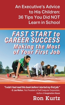 Paperback FAST START to CAREER SUCCESS Making the Most of Your First Job: An Executive's Advice to His Children: 36 Tips You Did NOT Learn in School Book