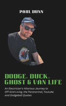 Paperback Dodge, Duck, Ghost & Van Life: An Electrician's Hilarious Journey to Off-Grid Living, the Paranormal, Youtube and Dodgeball Quotes Book
