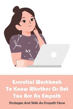 Essential Workbook To Know Whether Or Not You Are An Empath: Strategies And Skills An Empath Have: What Are Signs Of Being An Empath