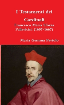I Testamenti dei Cardinali: Francesco Maria Sforza Pallavicini (1607-1667)