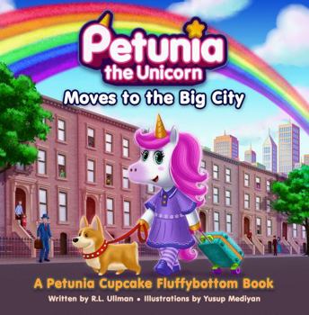 Petunia the Unicorn Moves to the Big City - Book #1 of the Petunia the Unicorn