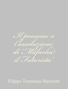 Paperback Il processo e l'assoluzione di "Mafarka il Futurista" [Italian] Book