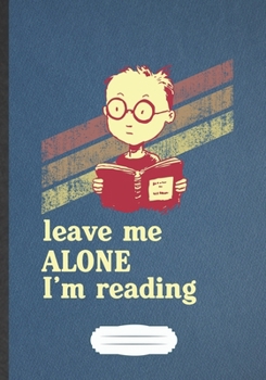 Leave Me Alone I'M Reading: Reading Blank Journal Write Record. Practical Dad Mom Anniversary Gift, Fashionable Funny Creative Writing Logbook, Vintage Retro B5 110 Page
