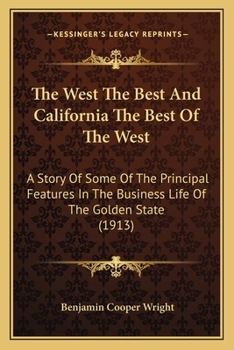 The West the Best and California the Best of the West; a Story of Some of the Prinicipal Features in the Business Life of the Golden State