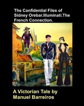 Paperback The Confidential Files of Sidney Orebar.Illuminati.The French Connection.: A Victorian Tale. Book