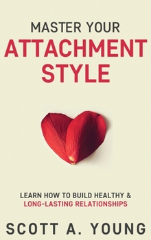 Hardcover Master Your Attachment Style: Learn How to Build Healthy & Long-Lasting Relationships Book
