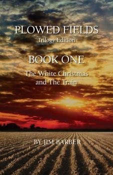 Paperback Plowed Fields Trilogy Edition: Book One - The White Christmas and The Train Book