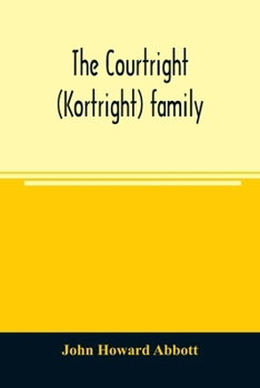 The Courtright (Kortright) Family: Descendants of Bastian Van Kortryk, a Native of Belgium who Emigrated to Holland About 1615