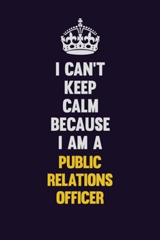 Paperback I Can't Keep Calm Because I Am A Public Relations officer: Motivational and inspirational career blank lined gift notebook with matte finish Book