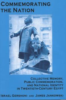 Hardcover Commemorating the Nation: Collective Memory, Public Commemoration, and National Identity in Twentieth-Century Egypt Book