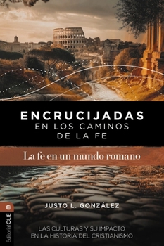 Encrucijadas En Los Caminos de la Fe: La Fe En Un Mundo Romano: Las Culturas Y Su Impacto En La Historia del Cristianismo