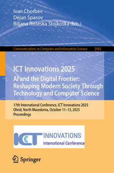 ICT Innovations 2025. AI and the Digital Frontier: Reshaping Modern Society Through Technology and Computer Science: 17th International Conference, ... in Computer and Information Science, 2982)