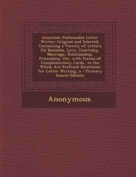 Paperback American Fashionable Letter Writer: Original and Selected, Containing a Variety of Letters on Business, Love, Courtship, Marriage, Relationship, Frien Book