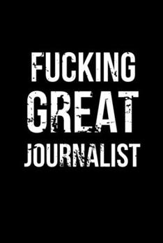 Fucking Great Journalist: Funny Journalism Slogans. Gag Gift Blank Lined Notebook for Journalist Reporters and Coworkers. Black Cover Journal (Office Humor)