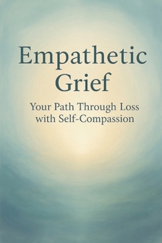 Paperback Empathetic Grief: Your Path Through Loss with Self-Compassion Book