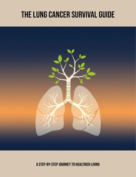 Paperback The Lung Cancer Survival Guide: A Step-By-Step Journey To Healthier Living Book