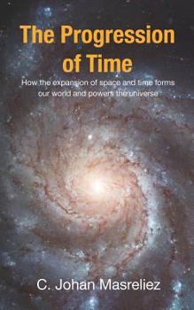 Paperback The Progression of Time: How the expansion of space and time forms our world and powers the universe Book