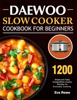 Paperback Daewoo Slow Cooker Cookbook for Beginners: 1200 Days Simple and Tasty Crockpot Slow Cooker Recipes for Everyday Cooking Book