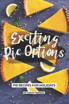 Paperback Exciting Pie Options: Pie Recipes for Holidays Book