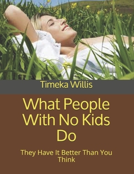Paperback What People With No Kids Do: They Have It Better Than You Think Book