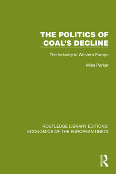 The Politics of Coal's Decline: The Industry in Western Europe (Routledge Library Editions: Economics of the European Union)
