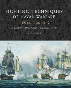 Hardcover Fighting Techniques of Naval Warfare: 1190 BC-Present: Strategy, Weapons, Commanders, and Ships Book