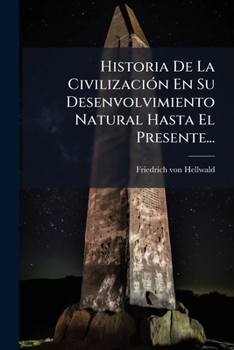Paperback Historia De La CivilizaciÃ3n En Su Desenvolvimiento Natural Hasta El Presente... [Spanish] Book
