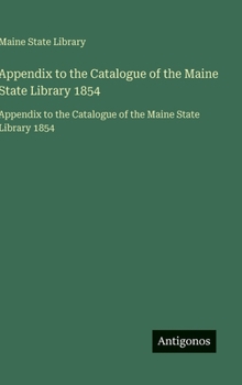 Hardcover Appendix to the Catalogue of the Maine State Library 1854: Appendix to the Catalogue of the Maine State Library 1854 [French] Book